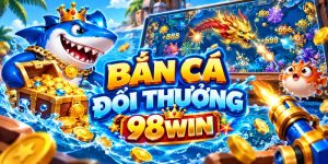 Bắn Cá Đổi Thưởng 98WIN – Cuộc Săn Cá Đầy Kịch Tính